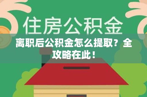 平和离职后公积金怎么提取？全攻略在此！
